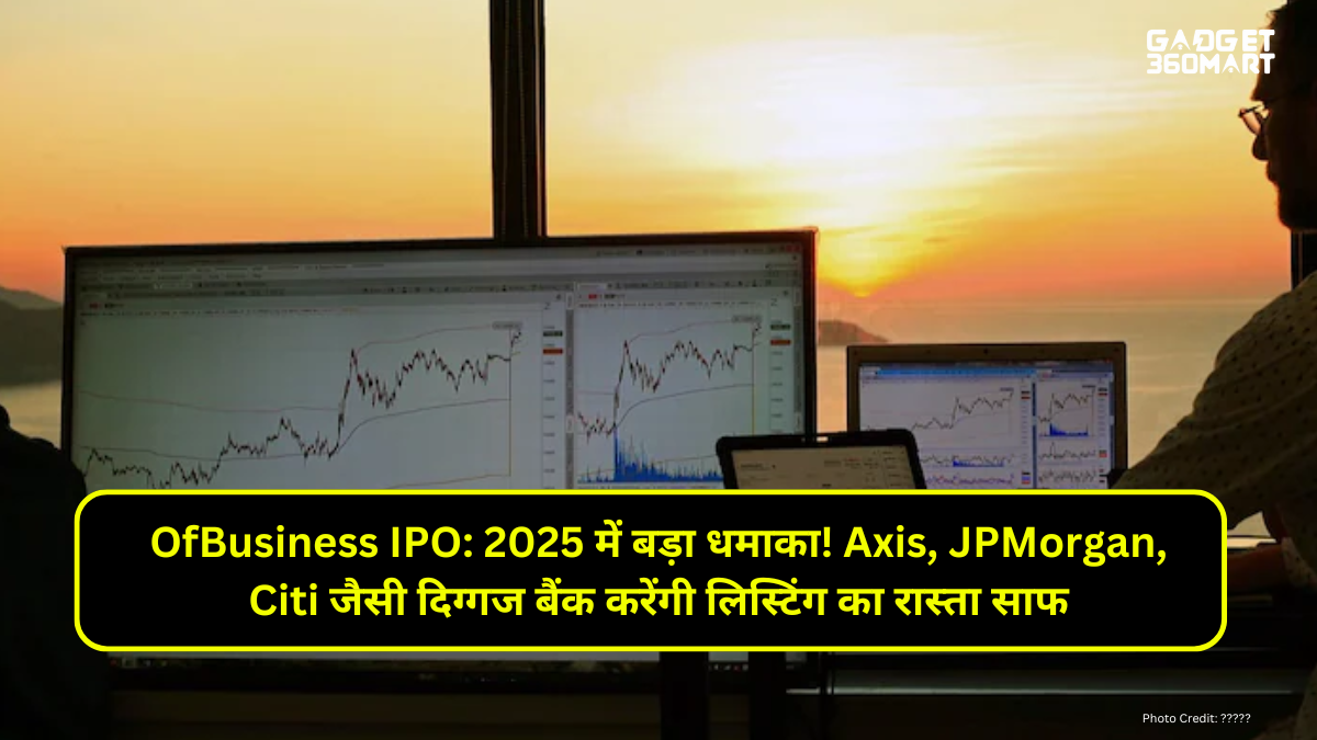 OfBusiness IPO: 2025 में बड़ा धमाका! Axis, JPMorgan, Citi जैसी दिग्गज बैंक करेंगी लिस्टिंग का रास्ता साफ