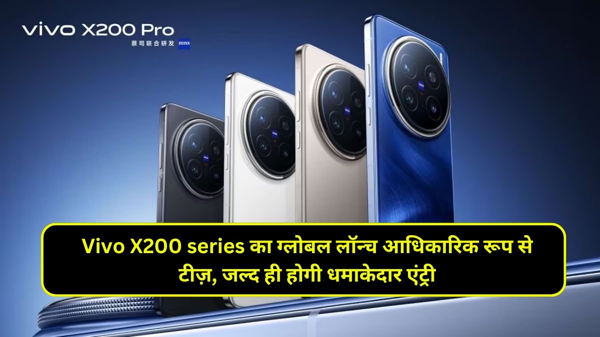 Vivo X200 series का ग्लोबल लॉन्च आधिकारिक रूप से टीज़, जल्द ही होगी धमाकेदार एंट्री