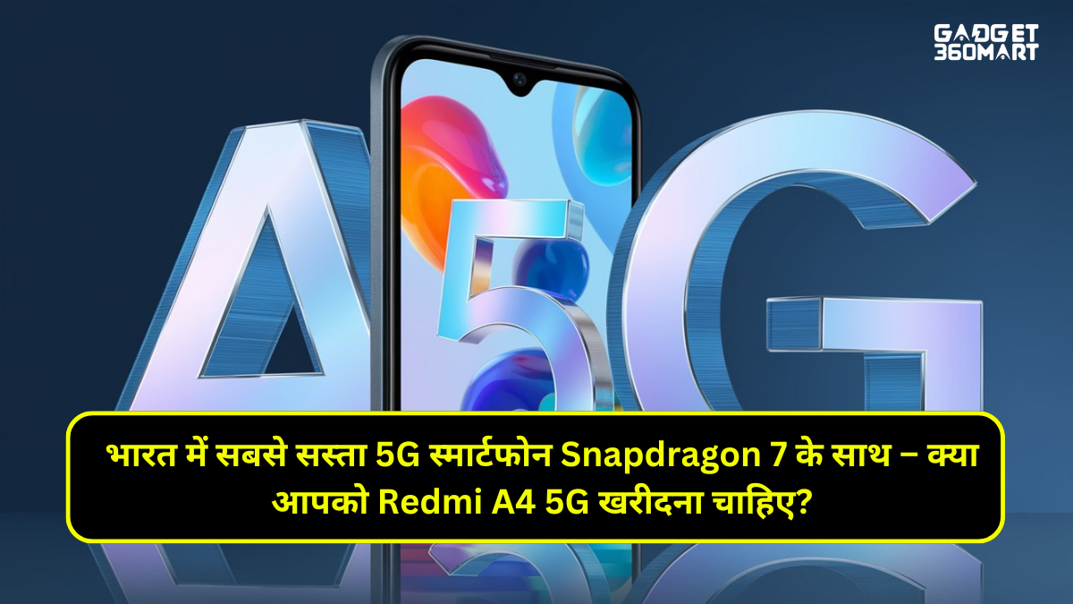 भारत में सबसे सस्ता 5G स्मार्टफोन Snapdragon 7 के साथ – क्या आपको Redmi A4 5G खरीदना चाहिए?